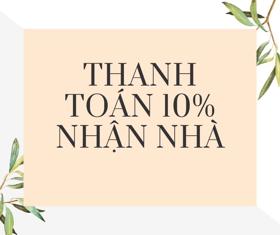 Khách hàng thanh toán 10% nhận nhà - ngân hàng hỗ trợ 65% - phần còn lại thanh toán 3 tháng 5%.